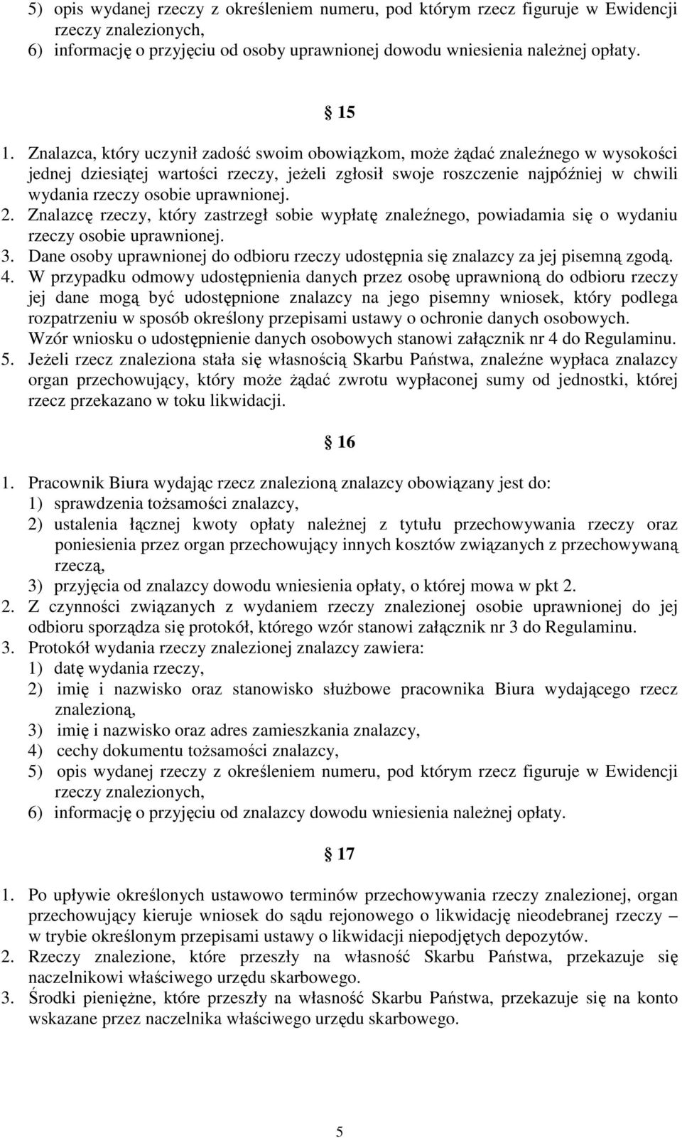 uprawnionej. 2. Znalazcę rzeczy, który zastrzegł sobie wypłatę znaleźnego, powiadamia się o wydaniu rzeczy osobie uprawnionej. 3.