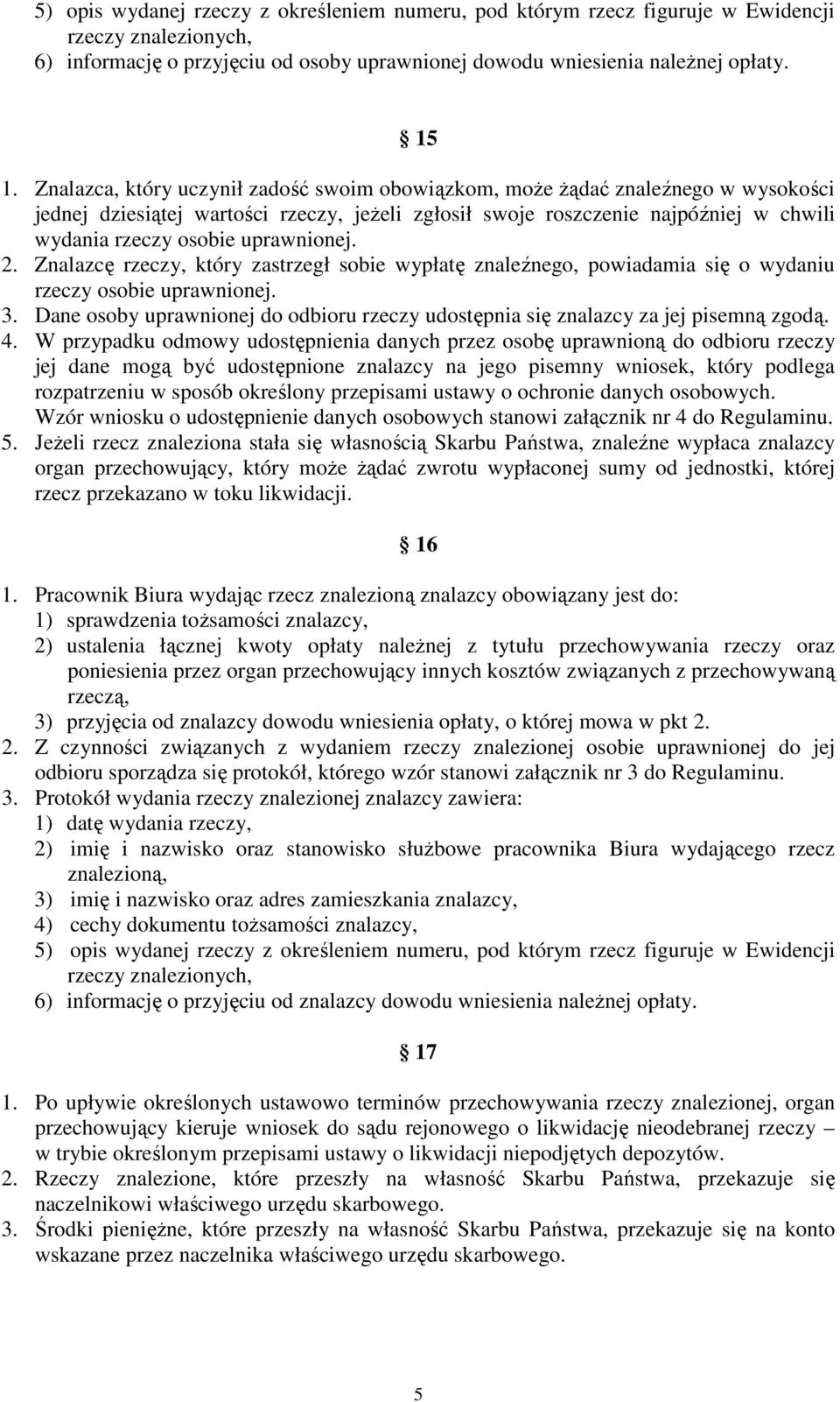 uprawnionej. 2. Znalazcę rzeczy, który zastrzegł sobie wypłatę znaleźnego, powiadamia się o wydaniu rzeczy osobie uprawnionej. 3.