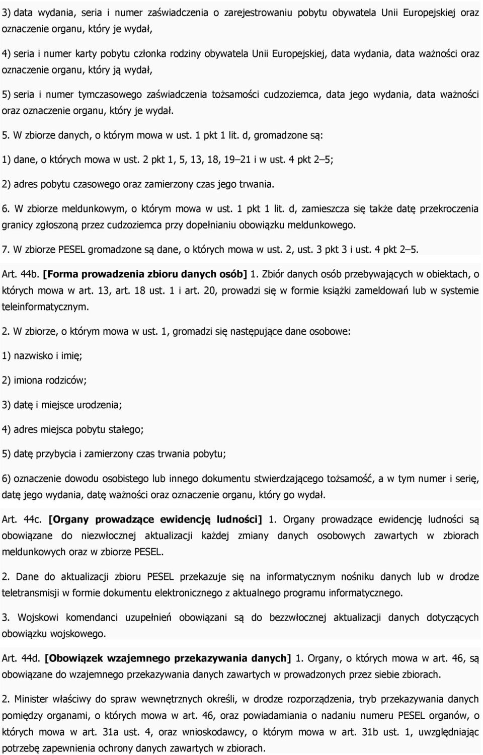 organu, który je wydał. 5. W zbiorze danych, o którym mowa w ust. 1 pkt 1 lit. d, gromadzone są: 1) dane, o których mowa w ust. 2 pkt 1, 5, 13, 18, 19 21 i w ust.
