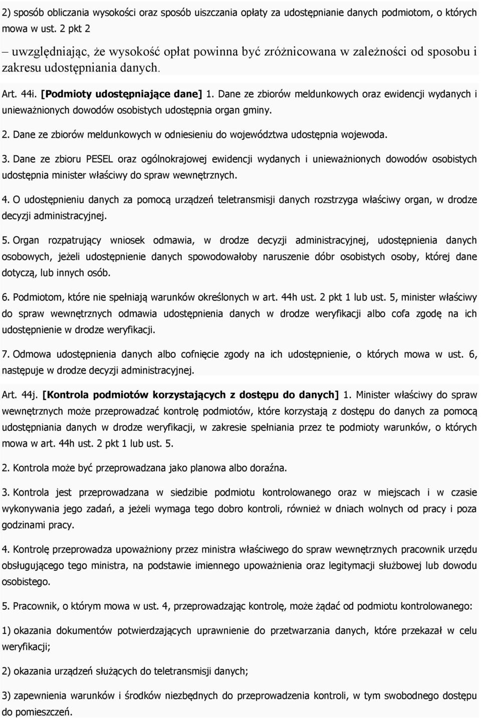 Dane ze zbiorów meldunkowych oraz ewidencji wydanych i unieważnionych dowodów osobistych udostępnia organ gminy. 2. Dane ze zbiorów meldunkowych w odniesieniu do województwa udostępnia wojewoda. 3.
