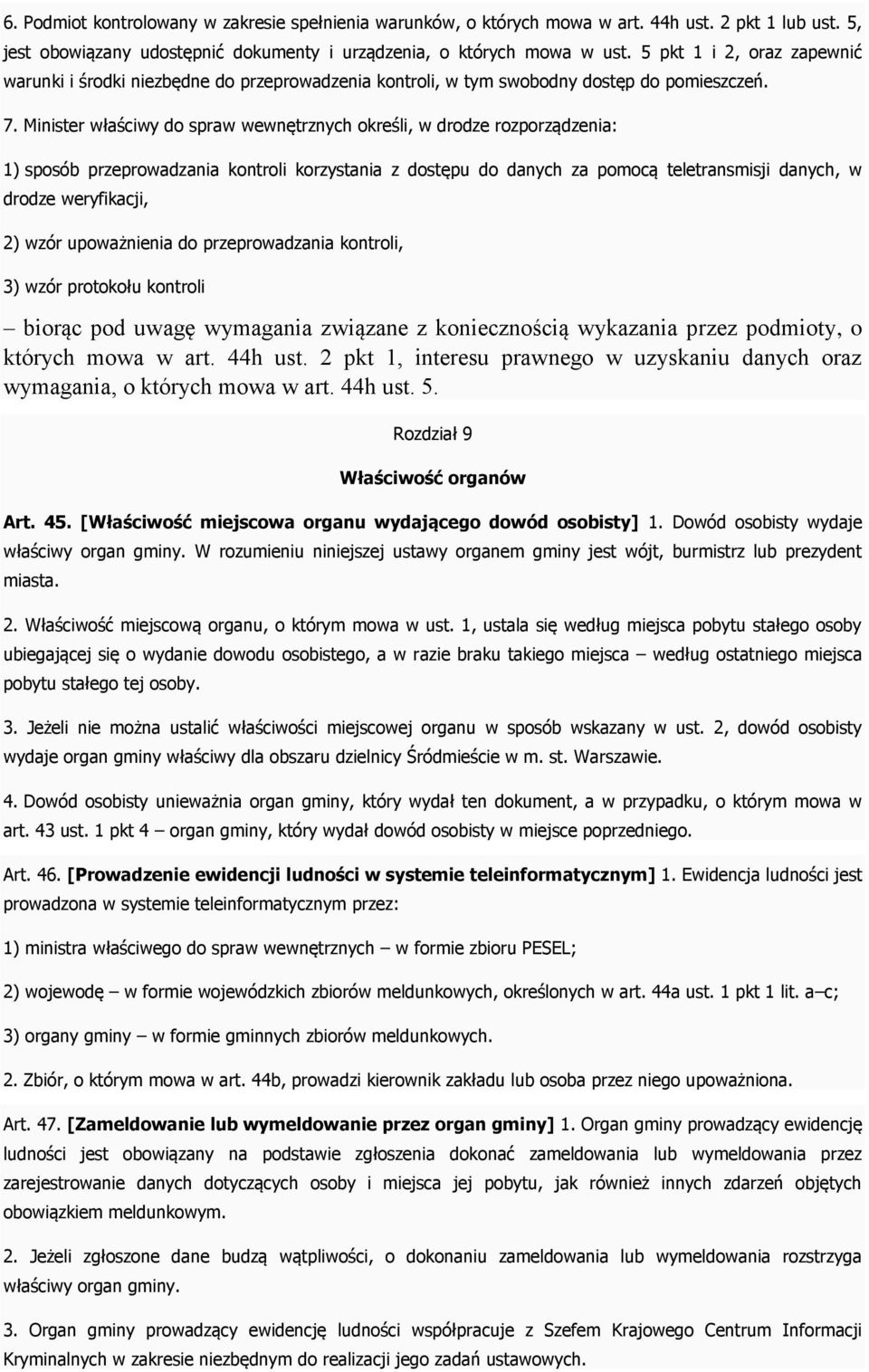 Minister właściwy do spraw wewnętrznych określi, w drodze rozporządzenia: 1) sposób przeprowadzania kontroli korzystania z dostępu do danych za pomocą teletransmisji danych, w drodze weryfikacji, 2)