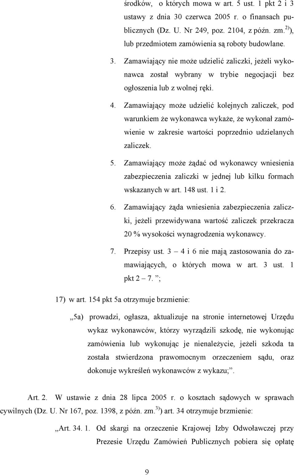 Zamawiający może udzielić kolejnych zaliczek, pod warunkiem że wykonawca wykaże, że wykonał zamówienie w zakresie wartości poprzednio udzielanych zaliczek. 5.