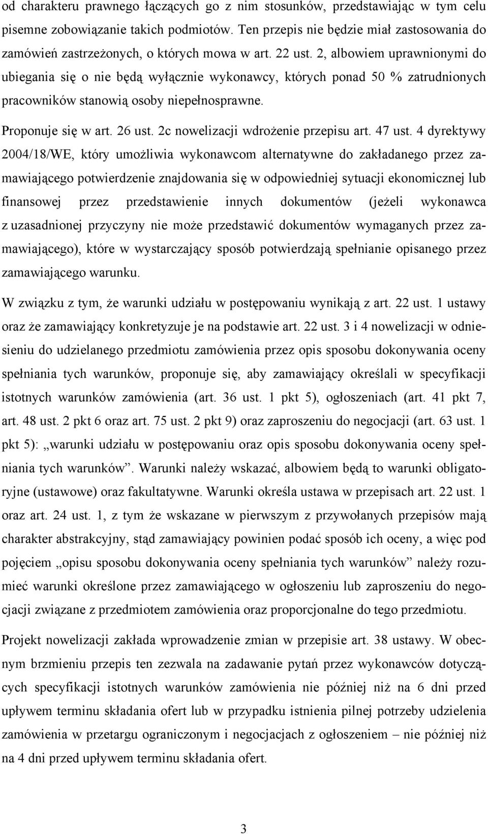 2, albowiem uprawnionymi do ubiegania się o nie będą wyłącznie wykonawcy, których ponad 50 % zatrudnionych pracowników stanowią osoby niepełnosprawne. Proponuje się w art. 26 ust.