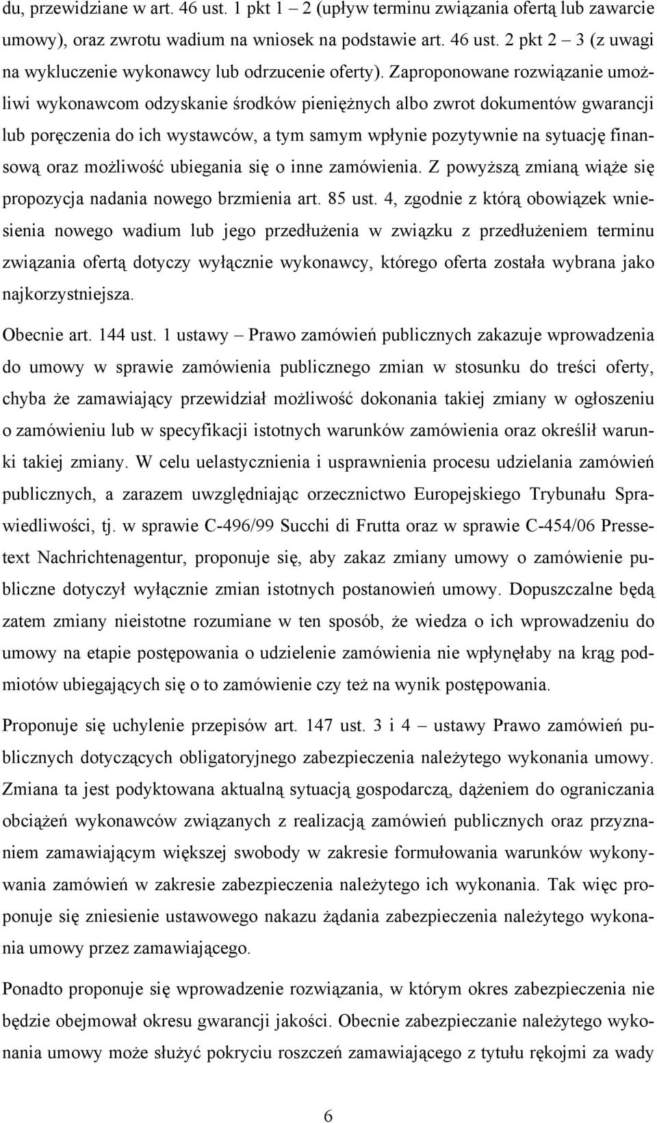 możliwość ubiegania się o inne zamówienia. Z powyższą zmianą wiąże się propozycja nadania nowego brzmienia art. 85 ust.