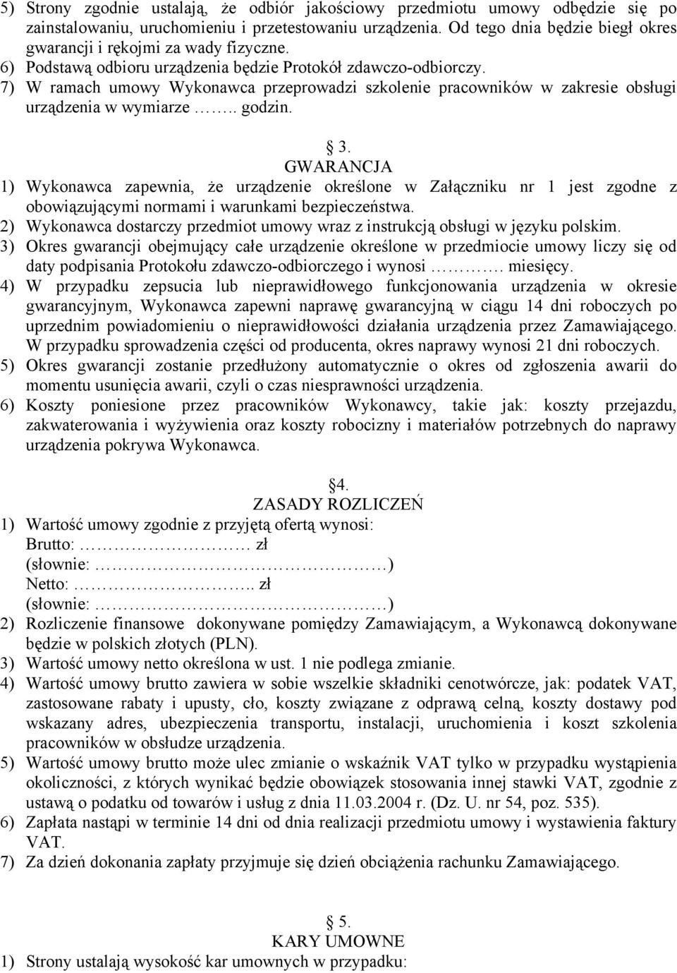 7) W ramach umowy Wykonawca przeprowadzi szkolenie pracowników w zakresie obsługi urządzenia w wymiarze.. godzin. 3.