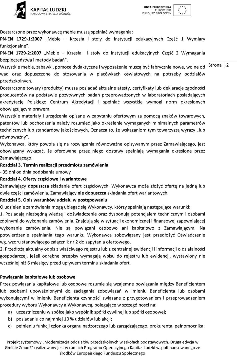 Wszystkie meble, zabawki, pomoce dydaktyczne i wyposażenie muszą być fabrycznie nowe, wolne od wad oraz dopuszczone do stosowania w placówkach oświatowych na potrzeby oddziałów przedszkolnych.