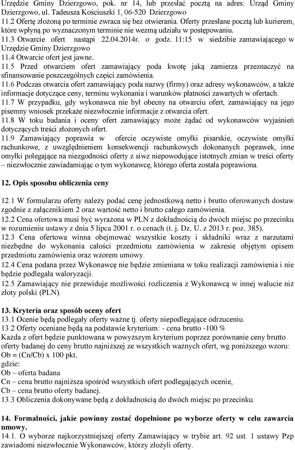 11:15 w siedzibie zamawiającego w Urzędzie Gminy Dzierzgowo 11.4 Otwarcie ofert jest jawne. 11.5 Przed otwarciem ofert zamawiający poda kwotę jaką zamierza przeznaczyć na sfinansowanie poszczególnych części zamówienia.