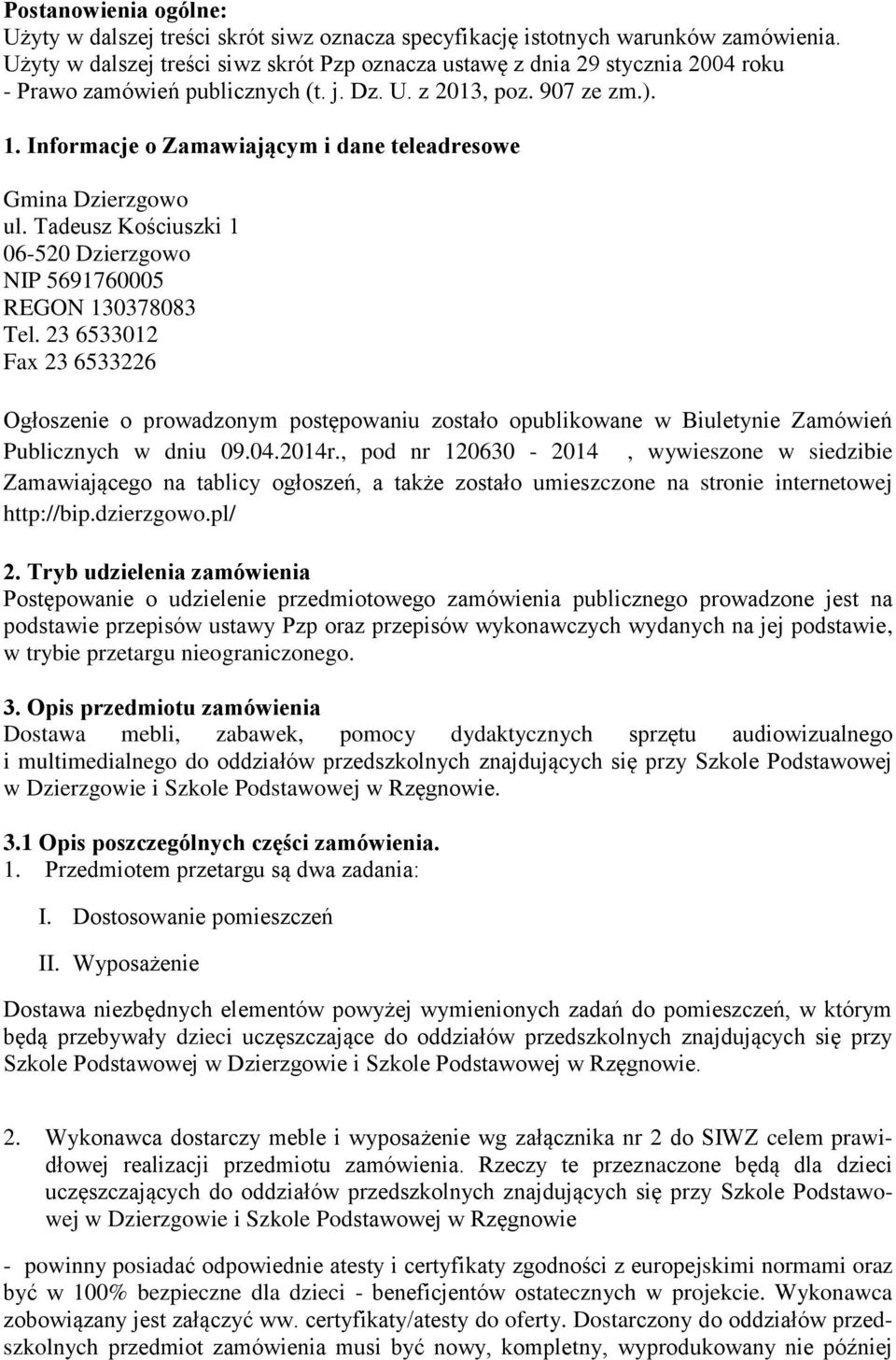 Informacje o Zamawiającym i dane teleadresowe Gmina Dzierzgowo ul. Tadeusz Kościuszki 1 06-520 Dzierzgowo NIP 5691760005 REGON 130378083 Tel.