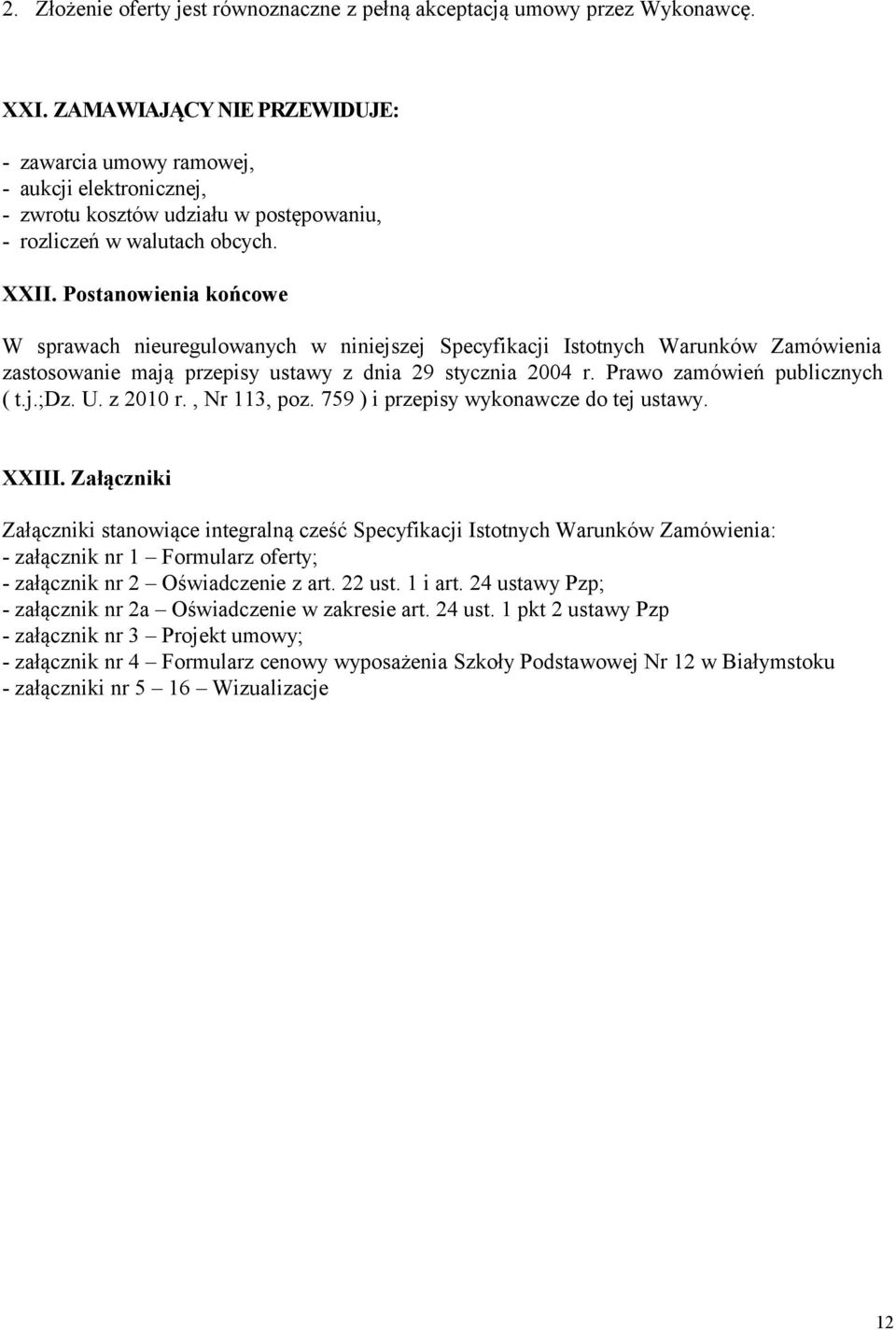 Postanowienia końcowe W sprawach nieuregulowanych w niniejszej Specyfikacji Istotnych Warunków Zamówienia zastosowanie mają przepisy ustawy z dnia 29 stycznia 2004 r. Prawo zamówień publicznych ( t.j.;dz.