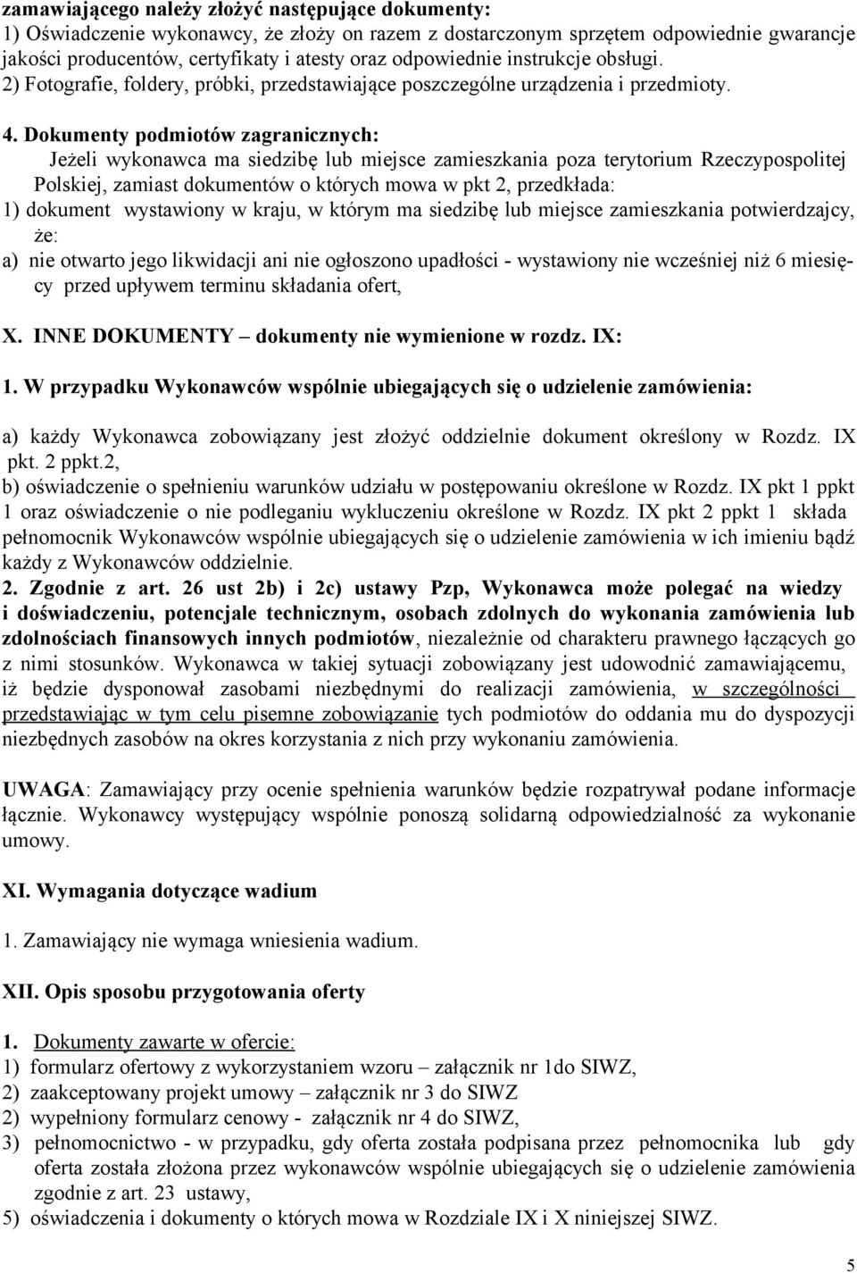 Dokumenty podmiotów zagranicznych: Jeżeli wykonawca ma siedzibę lub miejsce zamieszkania poza terytorium Rzeczypospolitej Polskiej, zamiast dokumentów o których mowa w pkt 2, przedkłada: 1) dokument