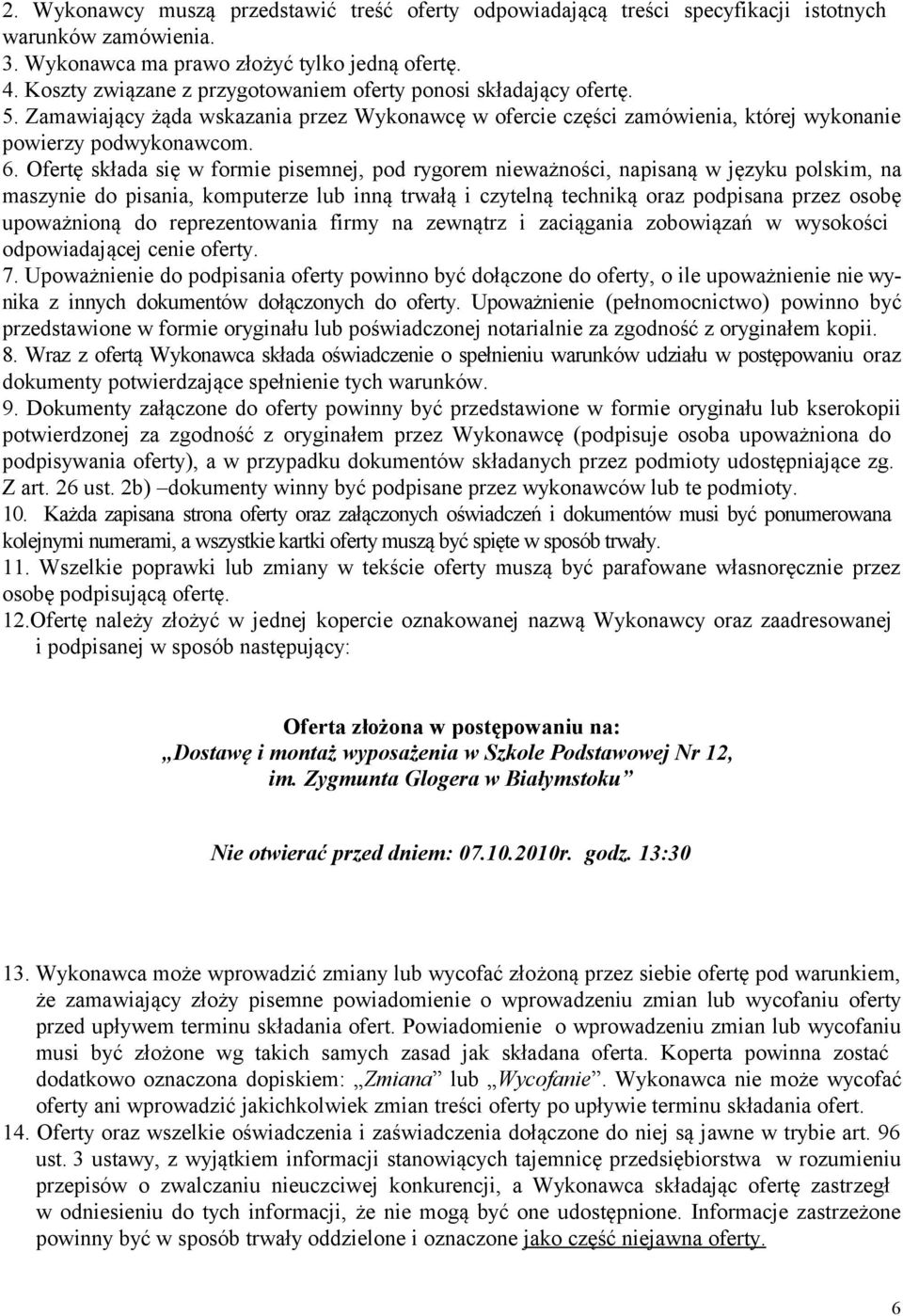 Ofertę składa się w formie pisemnej, pod rygorem nieważności, napisaną w języku polskim, na maszynie do pisania, komputerze lub inną trwałą i czytelną techniką oraz podpisana przez osobę upoważnioną