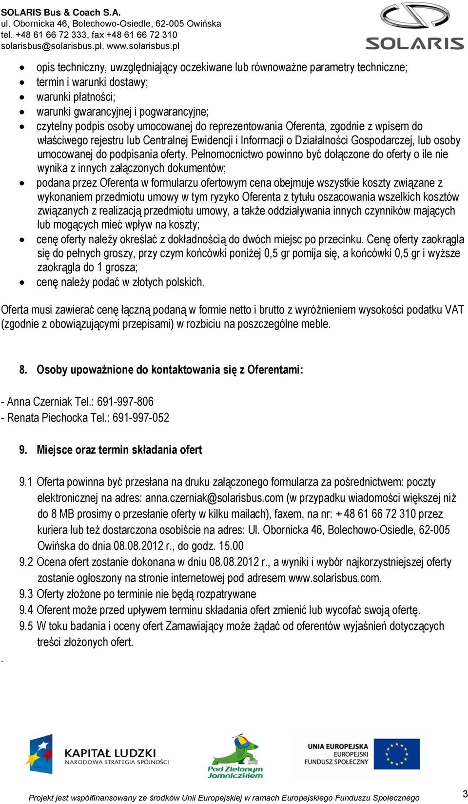 Pełnomocnictwo powinno być dołączone do oferty o ile nie wynika z innych załączonych dokumentów; podana przez Oferenta w formularzu ofertowym cena obejmuje wszystkie koszty związane z wykonaniem