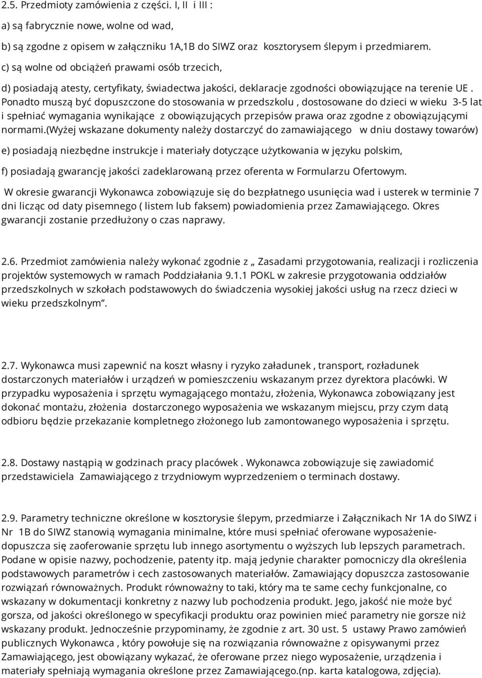 Ponadto muszą być dopuszczone do stosowania w przedszkolu, dostosowane do dzieci w wieku 3-5 lat i spełniać wymagania wynikające z obowiązujących przepisów prawa oraz zgodne z obowiązującymi normami.