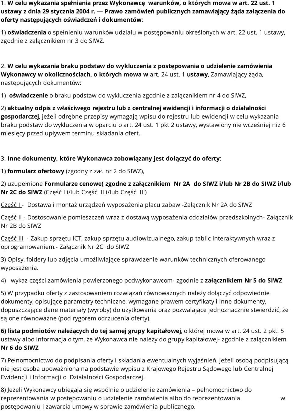 1 ustawy, zgodnie z załącznikiem nr 3 do SIWZ. 2. W celu wykazania braku podstaw do wykluczenia z postępowania o udzielenie zamówienia Wykonawcy w okolicznościach, o których mowa w art. 24 ust.