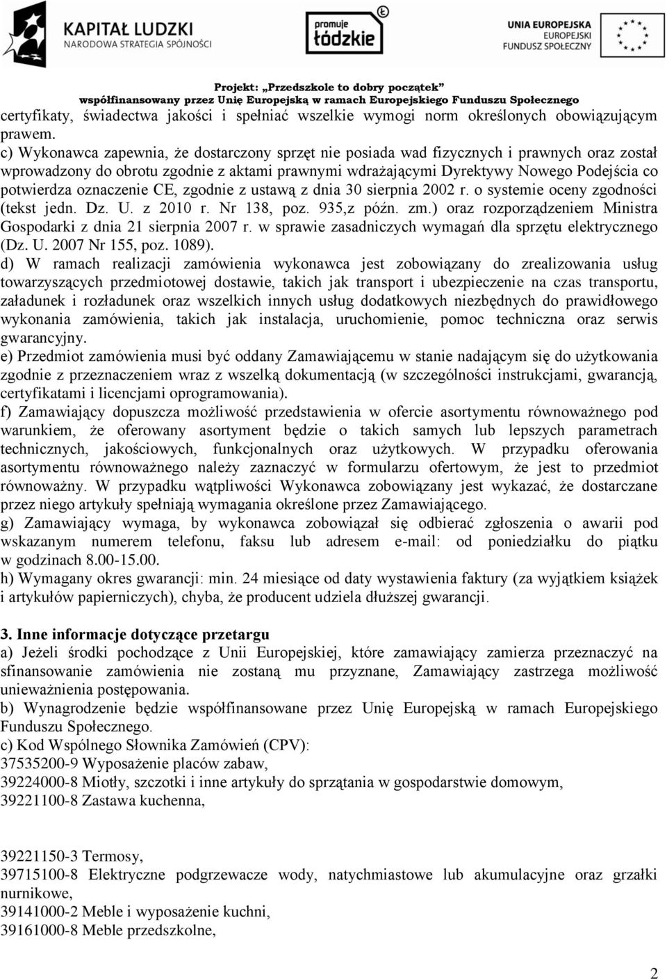 oznaczenie CE, zgodnie z ustawą z dnia 30 sierpnia 2002 r. o systemie oceny zgodności (tekst jedn. Dz. U. z 2010 r. Nr 138, poz. 935,z późn. zm.