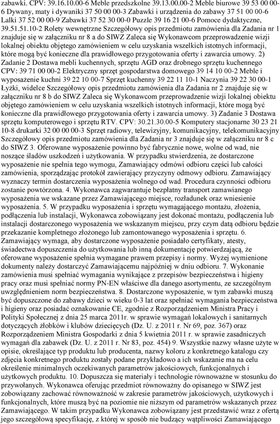 00-2 Meble biurowe 39 53 00 00-6 Dywany, maty i dywaniki 37 50 00 00-3 Zabawki i urządzenia do zabawy 37 51 00 00-6 Lalki 37 52 00 00-9 Zabawki 37 52 30 00-0 Puzzle 39 16 21 00-6 Pomoce dydaktyczne,