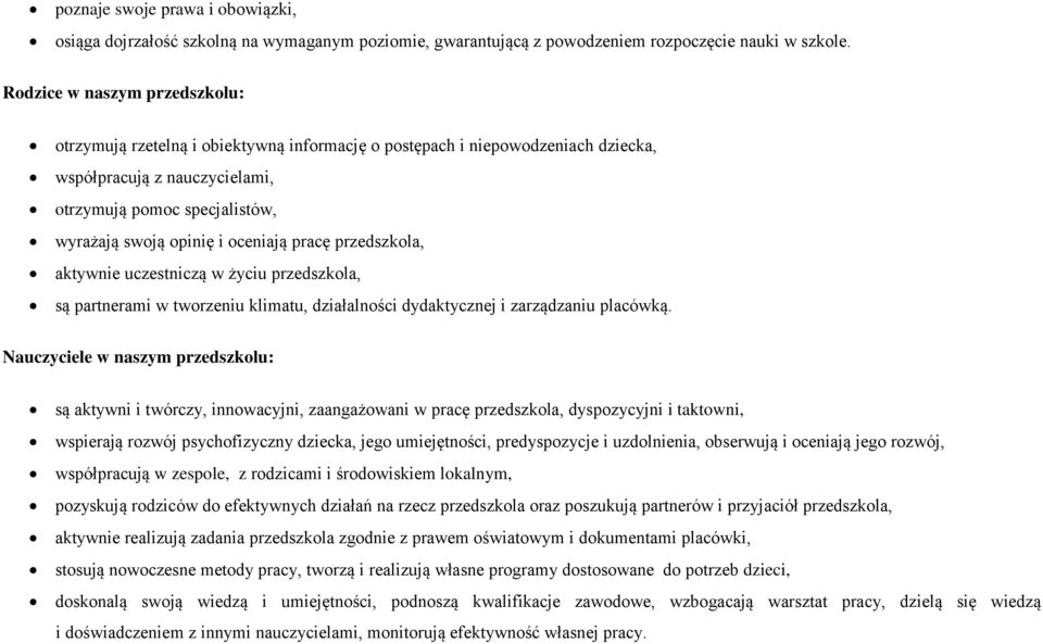 oceniają pracę przedszkola, aktywnie uczestniczą w życiu przedszkola, są partnerami w tworzeniu klimatu, działalności dydaktycznej i zarządzaniu placówką.