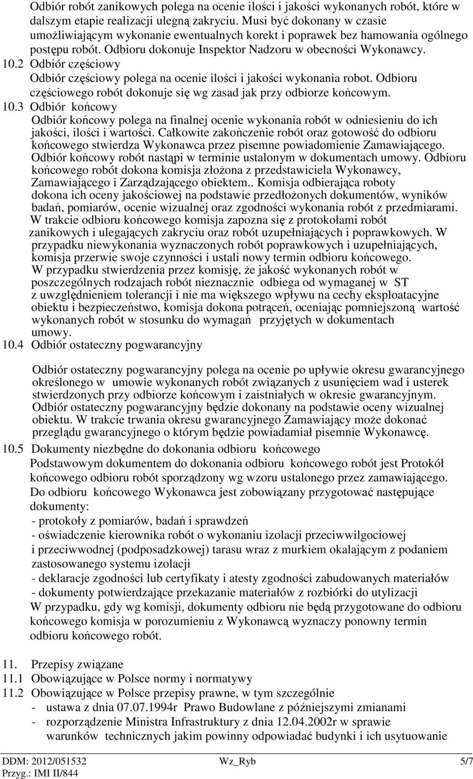 2 Odbiór częściowy Odbiór częściowy polega na ocenie ilości i jakości wykonania robot. Odbioru częściowego robót dokonuje się wg zasad jak przy odbiorze końcowym. 10.