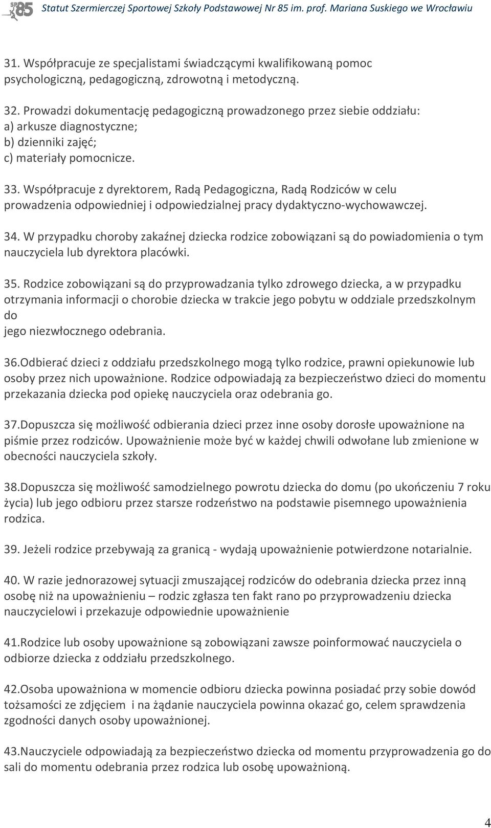 Współpracuje z dyrektorem, Radą Pedagogiczna, Radą Rodziców w celu prowadzenia odpowiedniej i odpowiedzialnej pracy dydaktyczno-wychowawczej. 34.