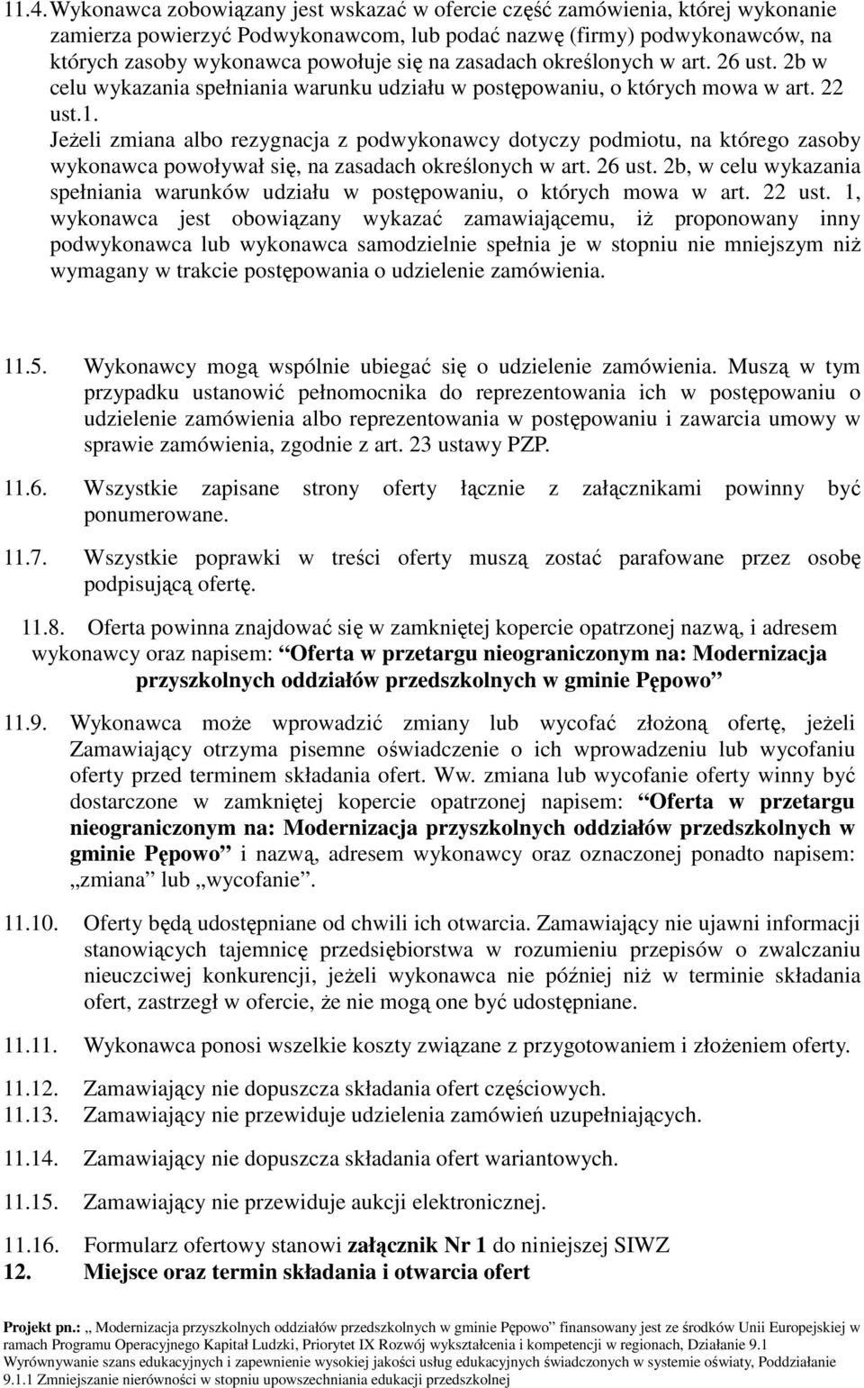 Jeżeli zmiana albo rezygnacja z podwykonawcy dotyczy podmiotu, na którego zasoby wykonawca powoływał się, na zasadach określonych w art. 26 ust.