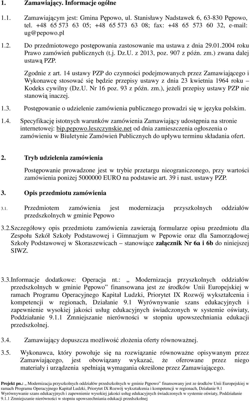14 ustawy PZP do czynności podejmowanych przez Zamawiającego i Wykonawcę stosować się będzie przepisy ustawy z dnia 23 kwietnia 1964 roku Kodeks cywilny (Dz.U. Nr 16 poz. 93 z późn. zm.