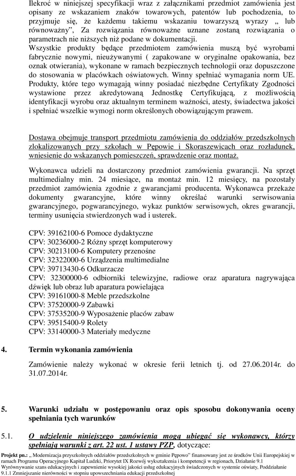 Wszystkie produkty będące przedmiotem zamówienia muszą być wyrobami fabrycznie nowymi, nieużywanymi ( zapakowane w oryginalne opakowania, bez oznak otwierania), wykonane w ramach bezpiecznych