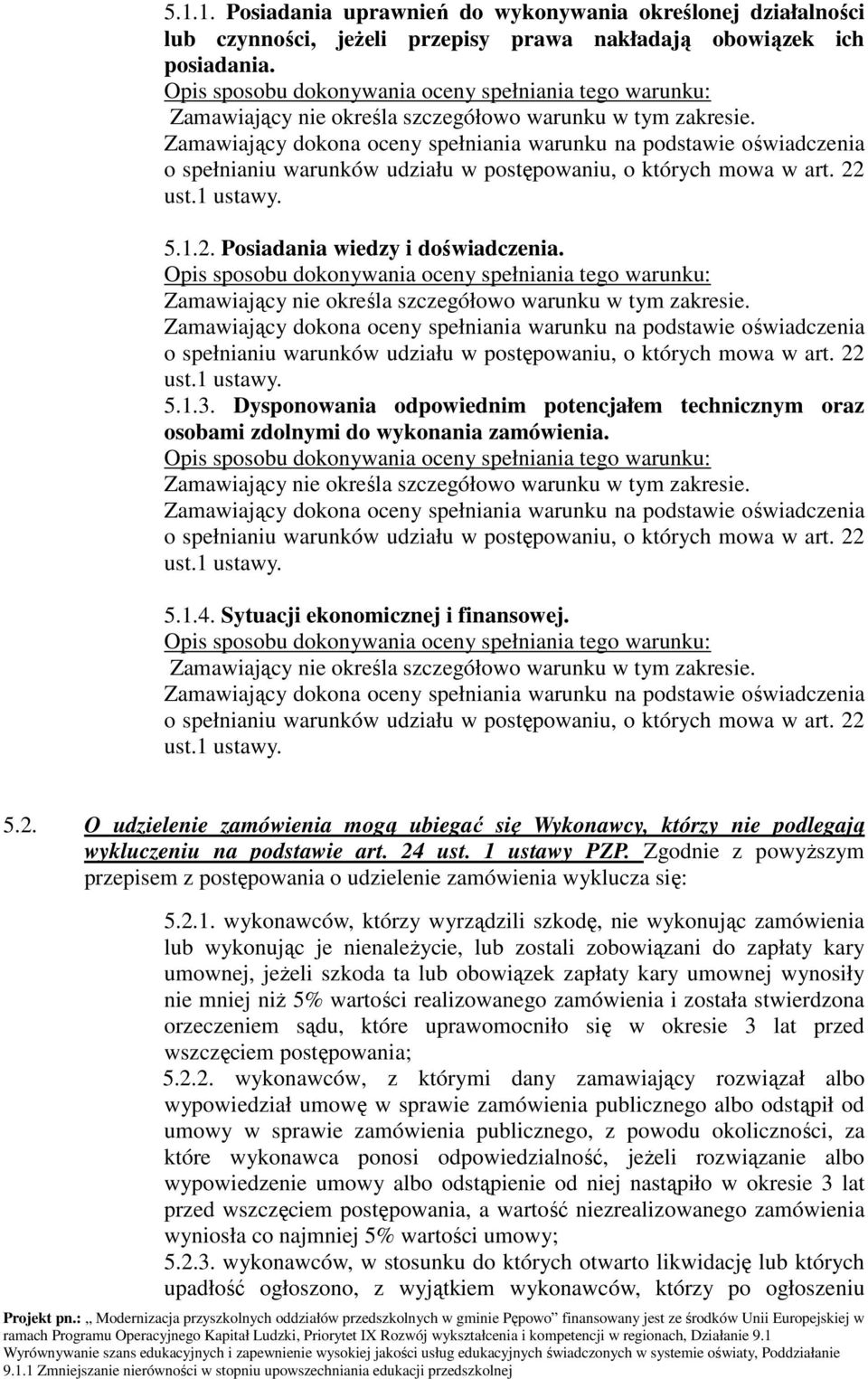 Zamawiający dokona oceny spełniania warunku na podstawie oświadczenia o spełnianiu warunków udziału w postępowaniu, o których mowa w art. 22 ust.1 ustawy. 5.1.2. Posiadania wiedzy i doświadczenia.