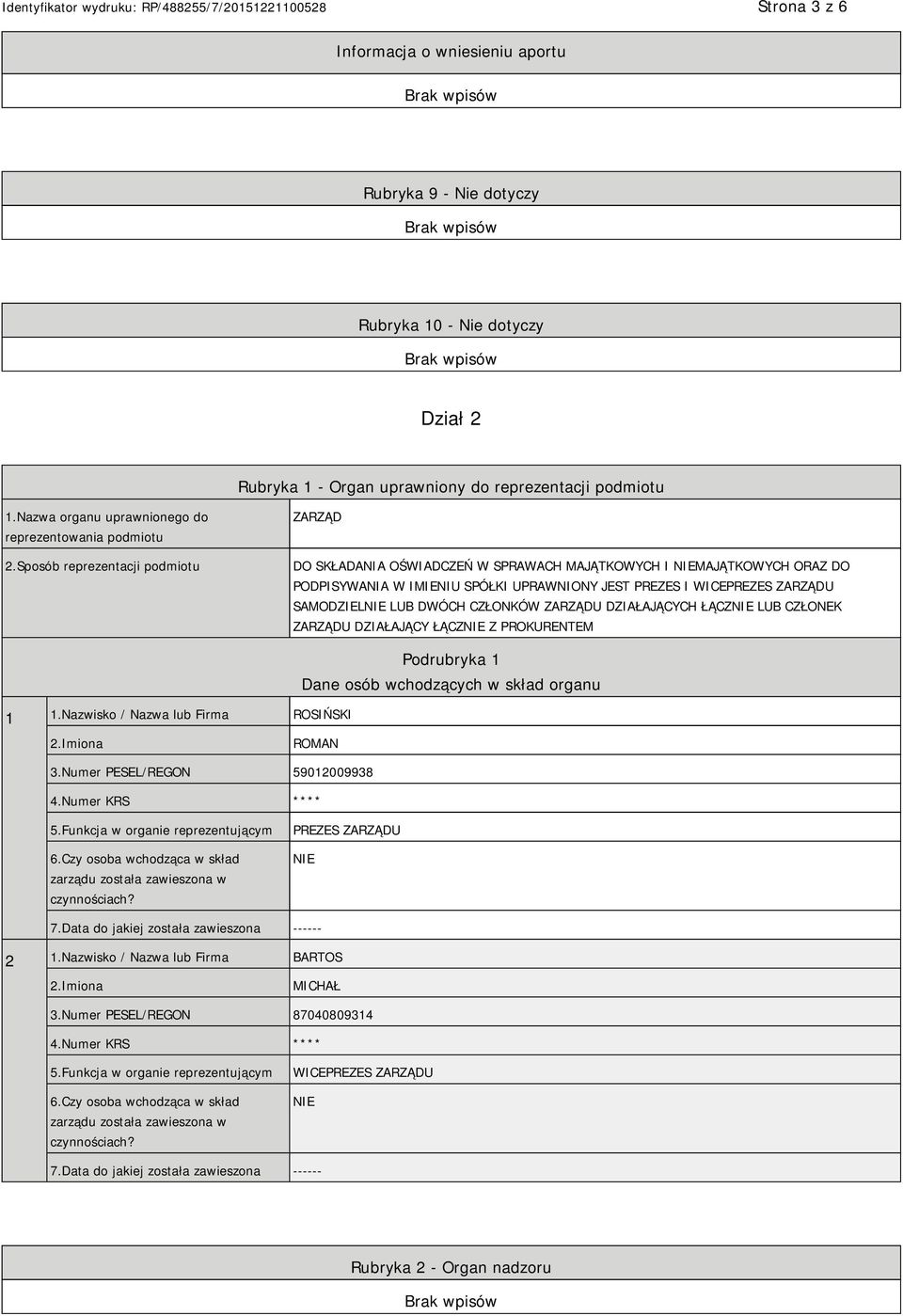 Sposób reprezentacji podmiotu ZARZĄD DO SKŁADANIA OŚWIADCZEŃ W SPRAWACH MAJĄTKOWYCH I MAJĄTKOWYCH ORAZ DO PODPISYWANIA W IMIENIU SPÓŁKI UPRAWNIONY JEST PREZES I WICEPREZES ZARZĄDU SAMODZIEL LUB DWÓCH