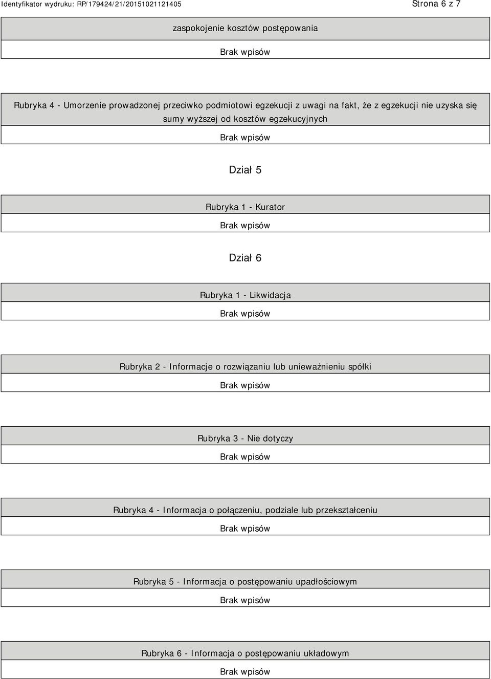 Likwidacja Rubryka 2 - Informacje o rozwiązaniu lub unieważnieniu spółki Rubryka 3 - Nie dotyczy Rubryka 4 - Informacja o