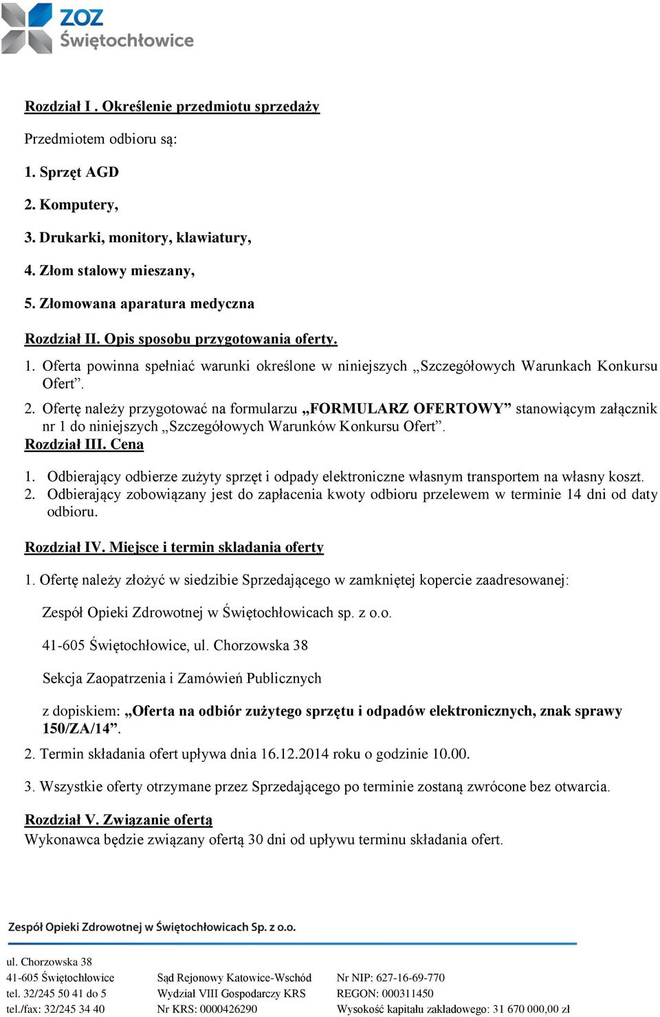 Ofertę należy przygotować na formularzu FORMULARZ OFERTOWY stanowiącym załącznik nr 1 do niniejszych Szczegółowych Warunków Konkursu Ofert. Rozdział III. Cena 1.