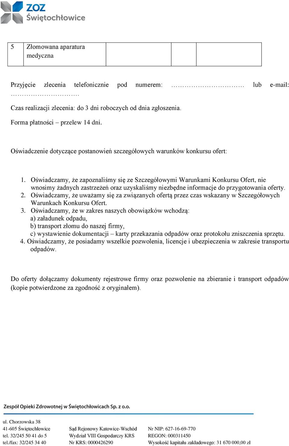 Oświadczamy, że zapoznaliśmy się ze Szczegółowymi Warunkami Konkursu Ofert, nie wnosimy żadnych zastrzeżeń oraz uzyskaliśmy niezbędne informacje do przygotowania oferty. 2.