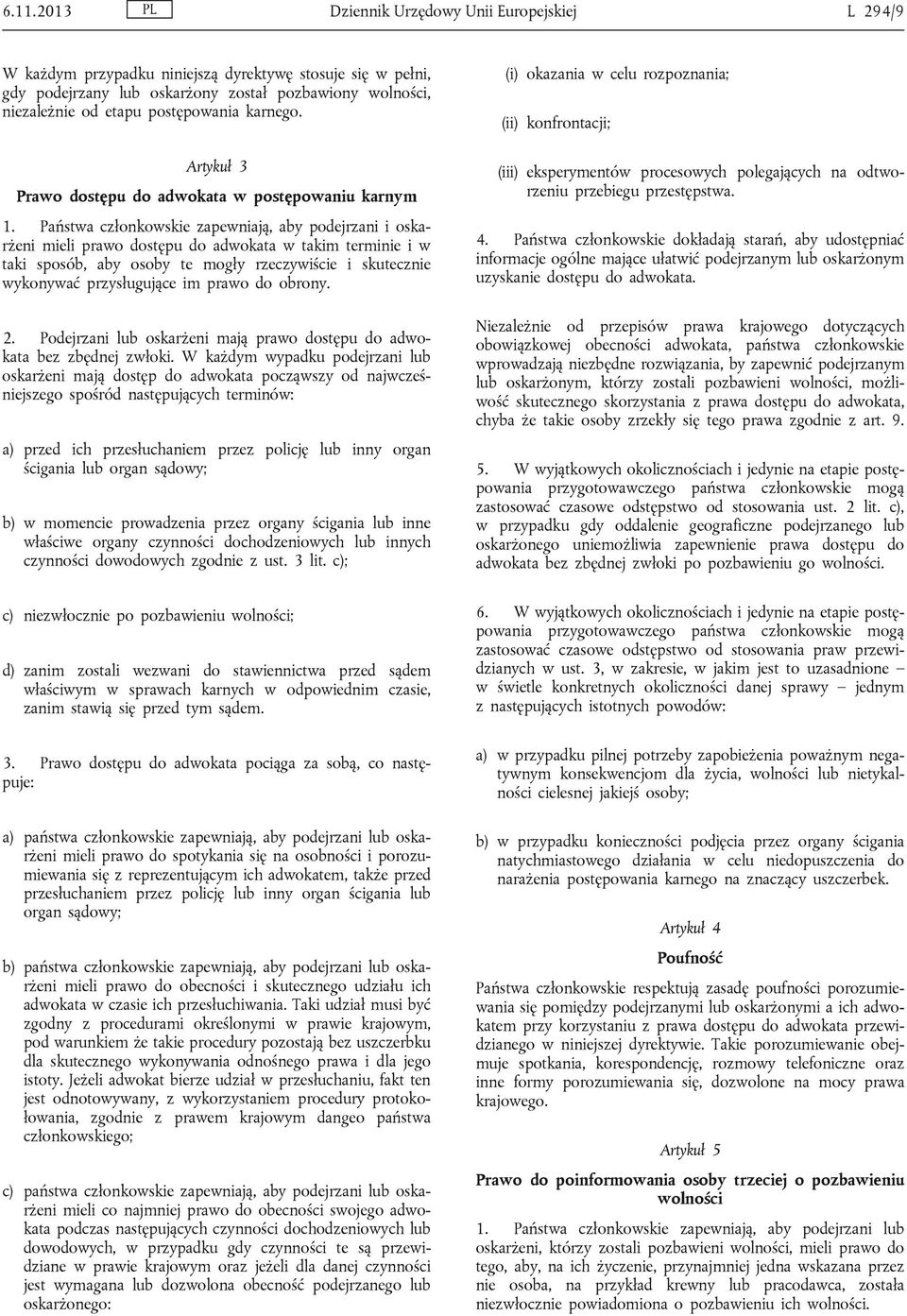 Państwa członkowskie zapewniają, aby podejrzani i oskarżeni mieli prawo dostępu do adwokata w takim terminie i w taki sposób, aby osoby te mogły rzeczywiście i skutecznie wykonywać przysługujące im