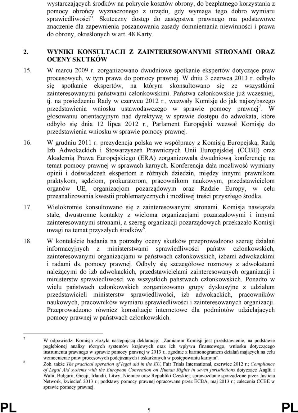 WYNIKI KONSULTACJI Z ZAINTERESOWANYMI STRONAMI ORAZ OCENY SKUTKÓW 15. W marcu 2009 r. zorganizowano dwudniowe spotkanie ekspertów dotyczące praw procesowych, w tym prawa do pomocy prawnej.