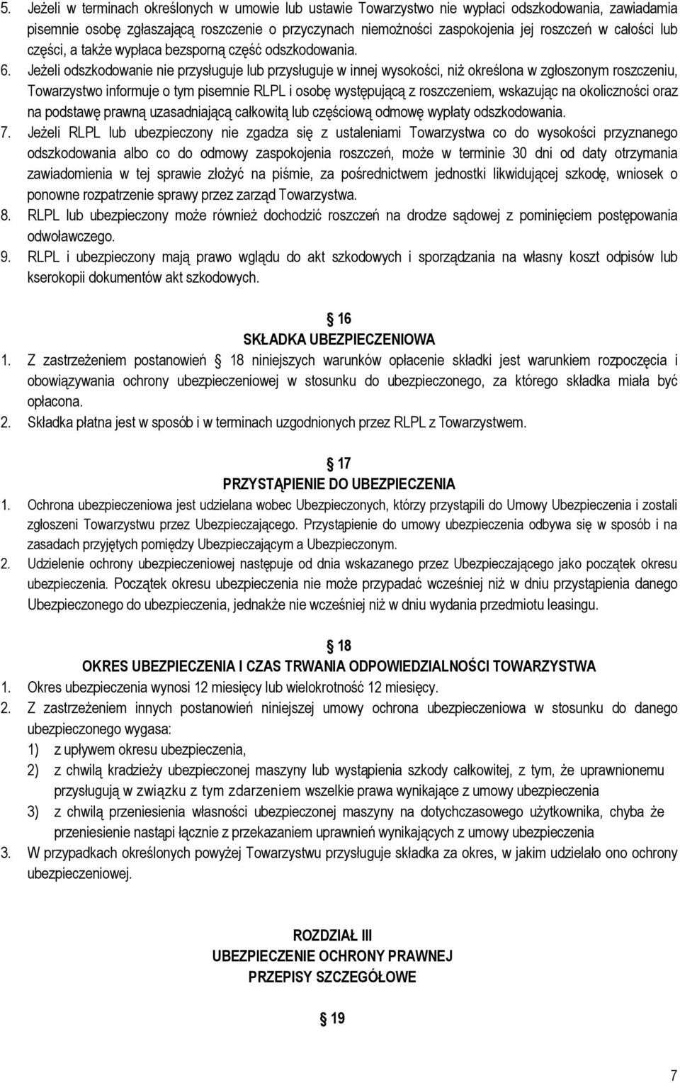 Jeżeli odszkodowanie nie przysługuje lub przysługuje w innej wysokości, niż określona w zgłoszonym roszczeniu, Towarzystwo informuje o tym pisemnie RLPL i osobę występującą z roszczeniem, wskazując