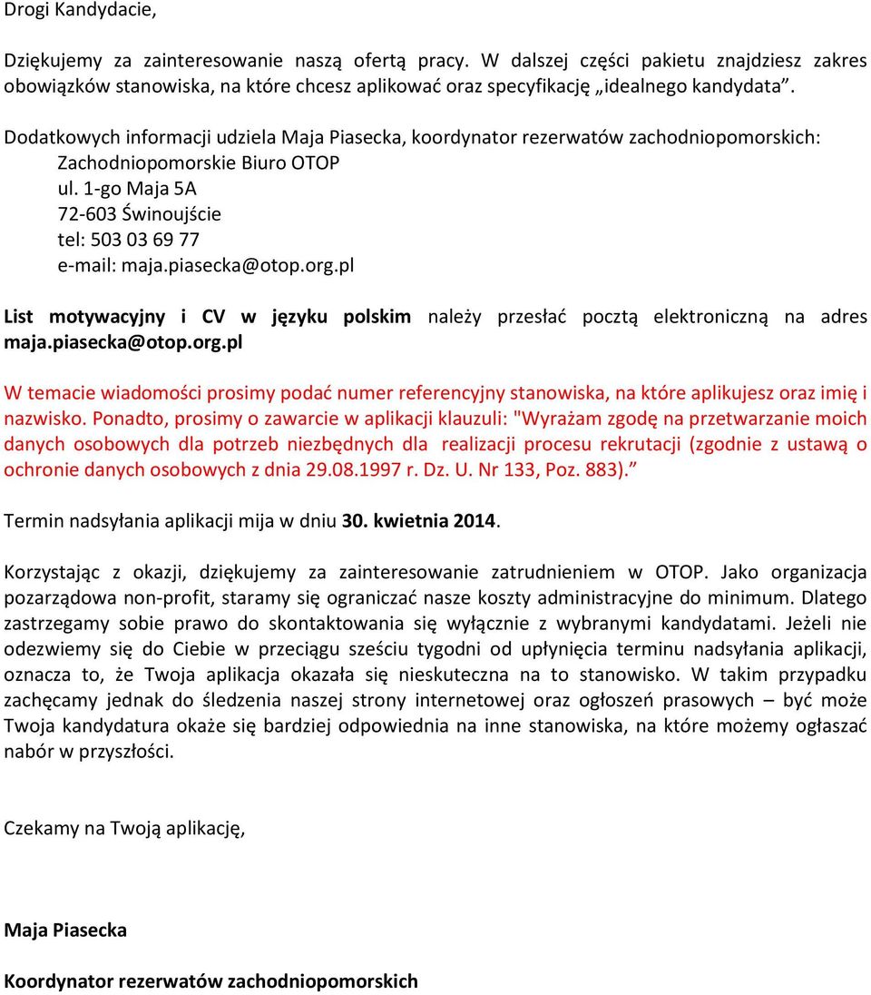 piasecka@otop.org.pl List motywacyjny i CV w języku polskim należy przesłać pocztą elektroniczną na adres maja.piasecka@otop.org.pl W temacie wiadomości prosimy podać numer referencyjny stanowiska, na które aplikujesz oraz imię i nazwisko.