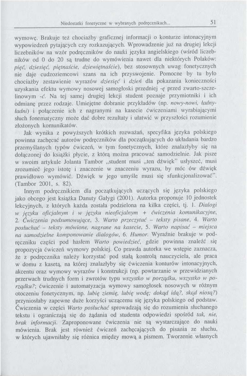 piętnaście, dziewiętnaście), bez stosownych uwag fonetycznych nie daje cudzoziemcowi szans na ich przyswojenie.