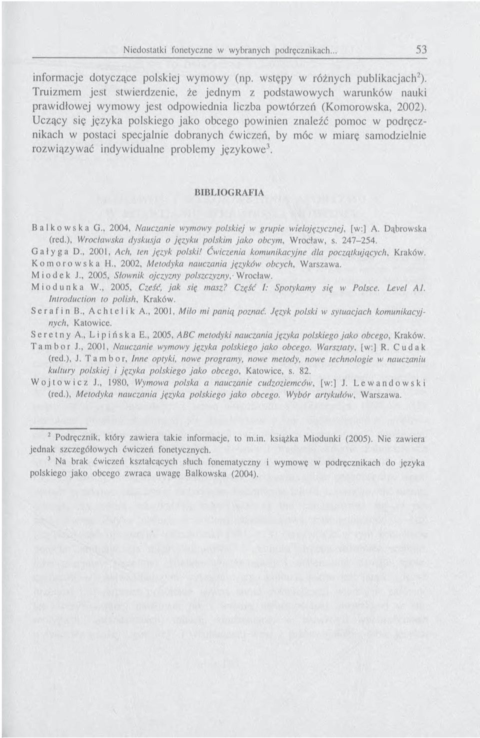 Uczący się języka polskiego jako obcego powinien znaleźć pomoc w podręcznikach w postaci specjalnie dobranych ćwiczeń, by móc w miarę samodzielnie rozwiązywać indywidualne problemy językowe3.