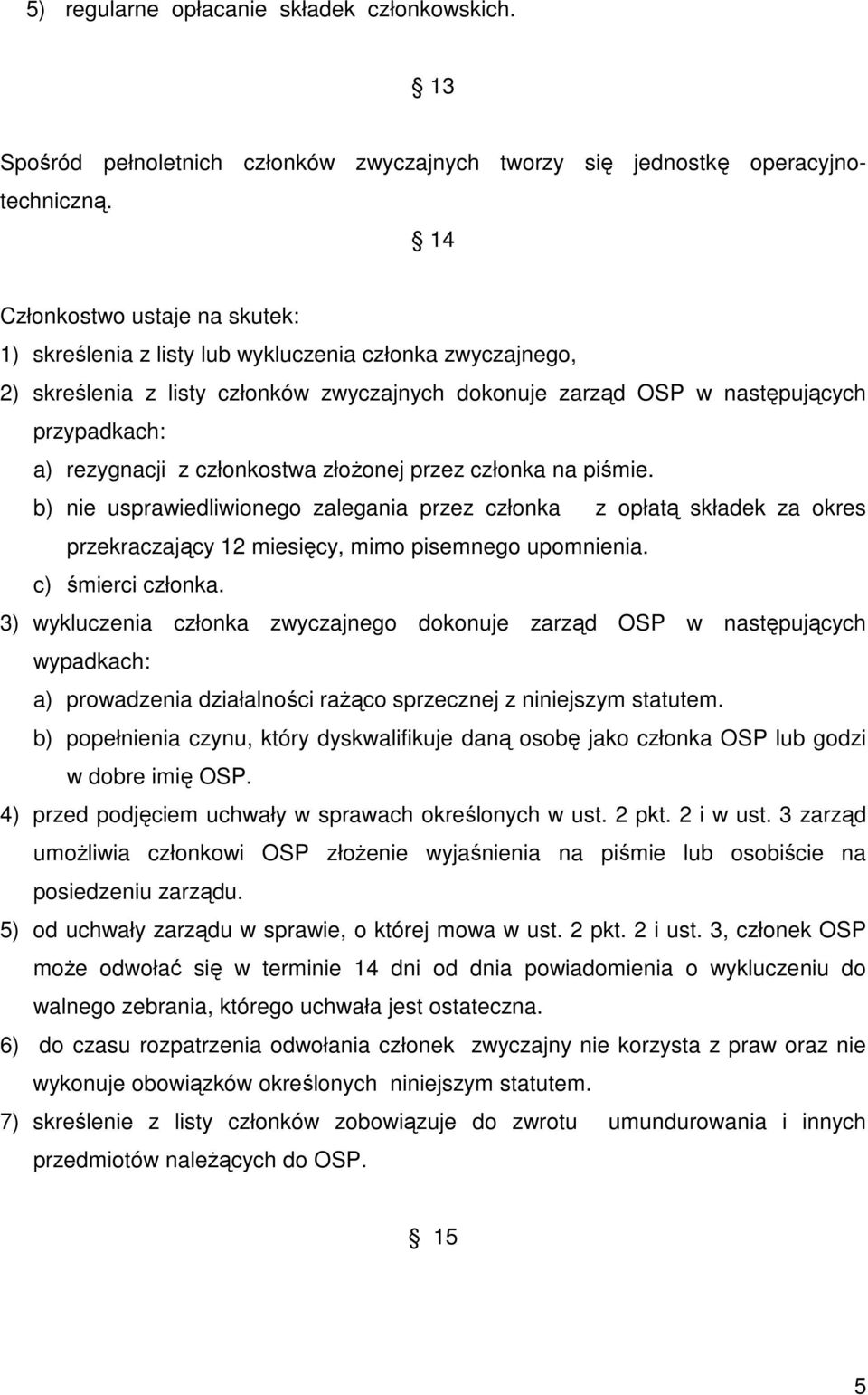 członkostwa złoŝonej przez członka na piśmie. b) nie usprawiedliwionego zalegania przez członka z opłatą składek za okres przekraczający 12 miesięcy, mimo pisemnego upomnienia. c) śmierci członka.