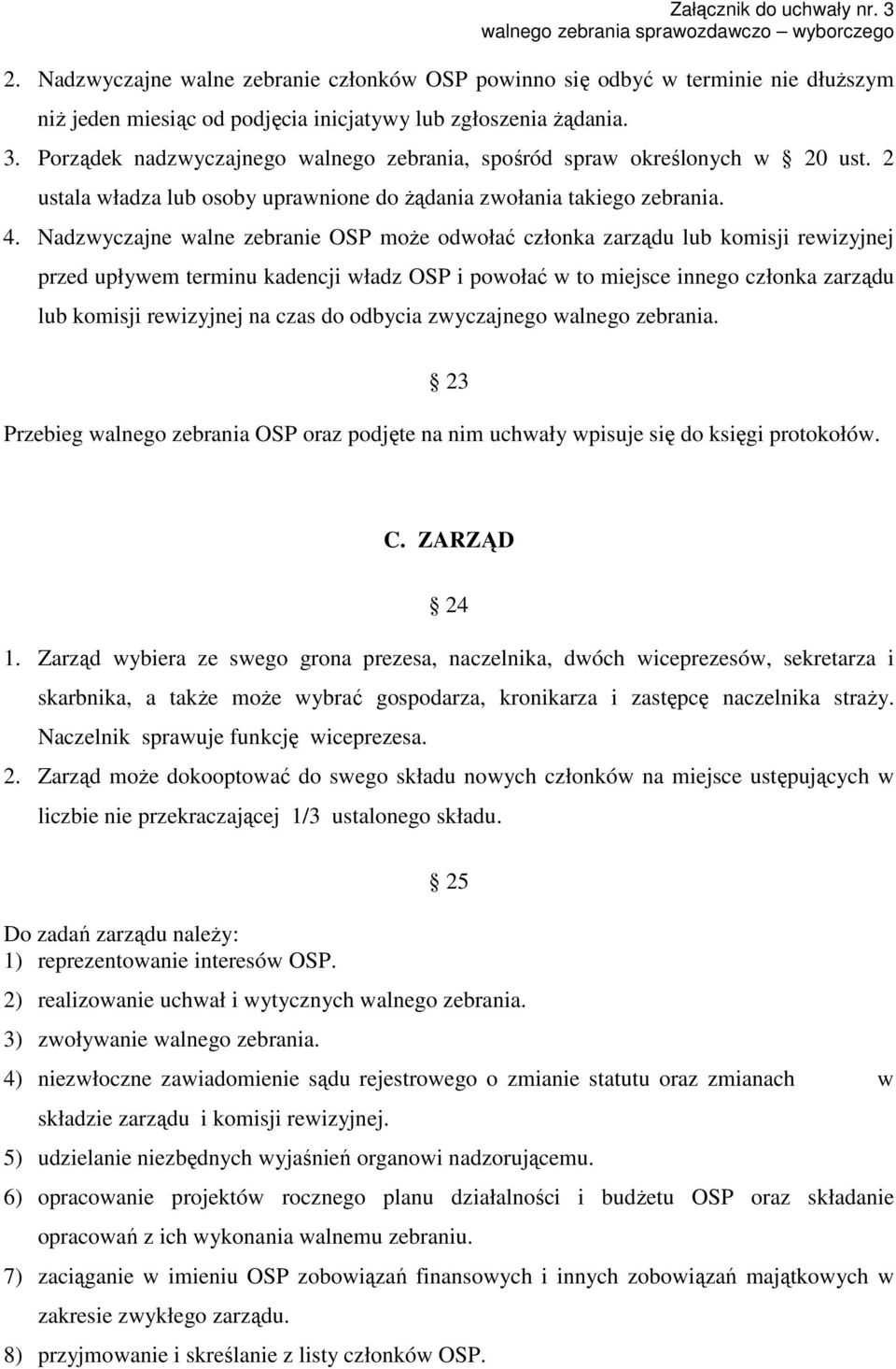 Nadzwyczajne walne zebranie OSP może odwołać członka zarządu lub komisji rewizyjnej przed upływem terminu kadencji władz OSP i powołać w to miejsce innego członka zarządu lub komisji rewizyjnej na