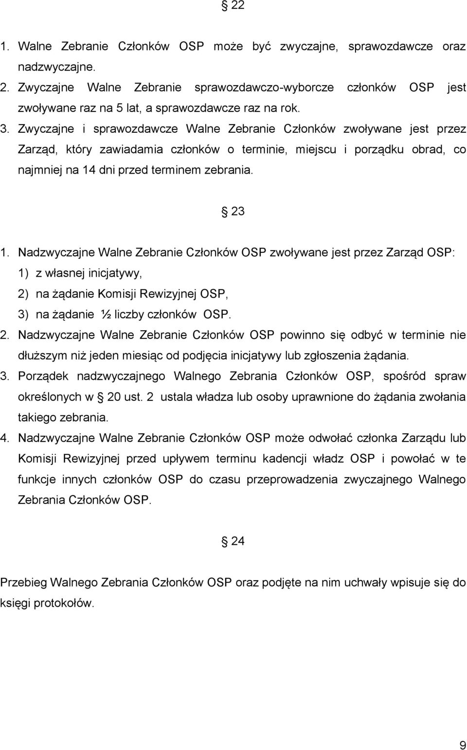 Zwyczajne i sprawozdawcze Walne Zebranie Członków zwoływane jest przez Zarząd, który zawiadamia członków o terminie, miejscu i porządku obrad, co najmniej na 14 dni przed terminem zebrania. 23 1.