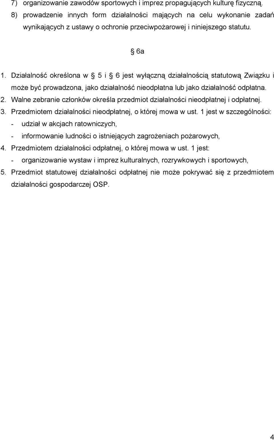 Działalność określona w 5 i 6 jest wyłączną działalnością statutową Związku i może być prowadzona, jako działalność nieodpłatna lub jako działalność odpłatna. 2.