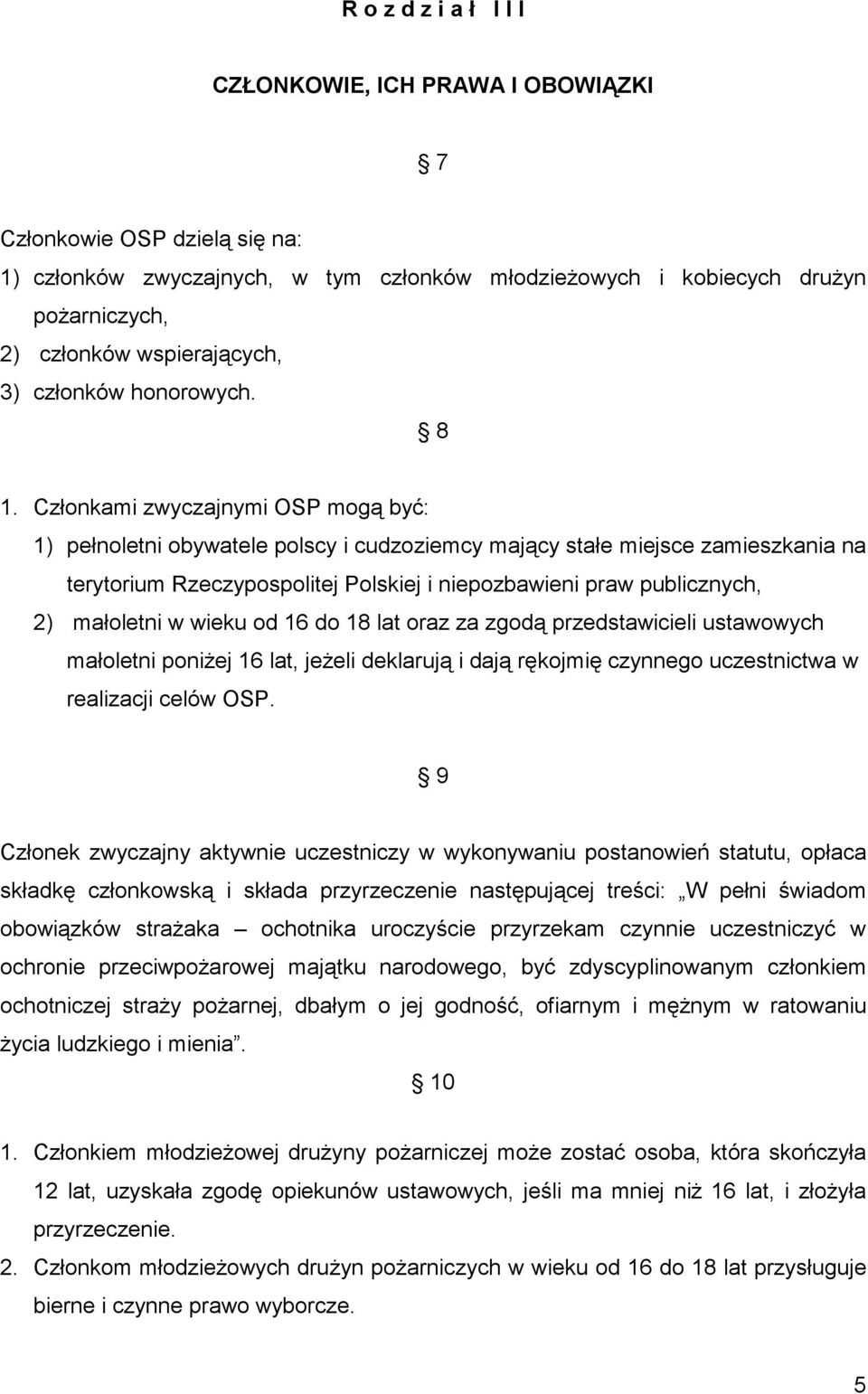 Członkami zwyczajnymi OSP mogą być: 1) pełnoletni obywatele polscy i cudzoziemcy mający stałe miejsce zamieszkania na terytorium Rzeczypospolitej Polskiej i niepozbawieni praw publicznych, 2)