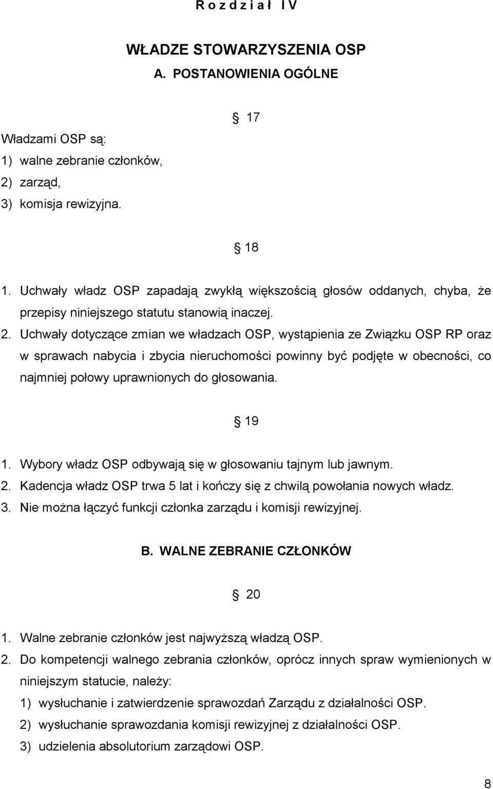 Uchwały dotyczące zmian we władzach OSP, wystąpienia ze Związku OSP RP oraz w sprawach nabycia i zbycia nieruchomości powinny być podjęte w obecności, co najmniej połowy uprawnionych do głosowania.