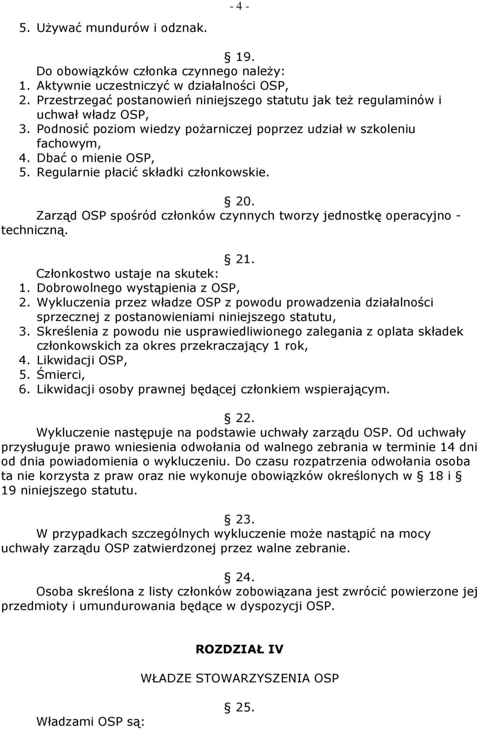 Regularnie płacić składki członkowskie. 20. Zarząd OSP spośród członków czynnych tworzy jednostkę operacyjno - techniczną. 21. Członkostwo ustaje na skutek: 1. Dobrowolnego wystąpienia z OSP, 2.