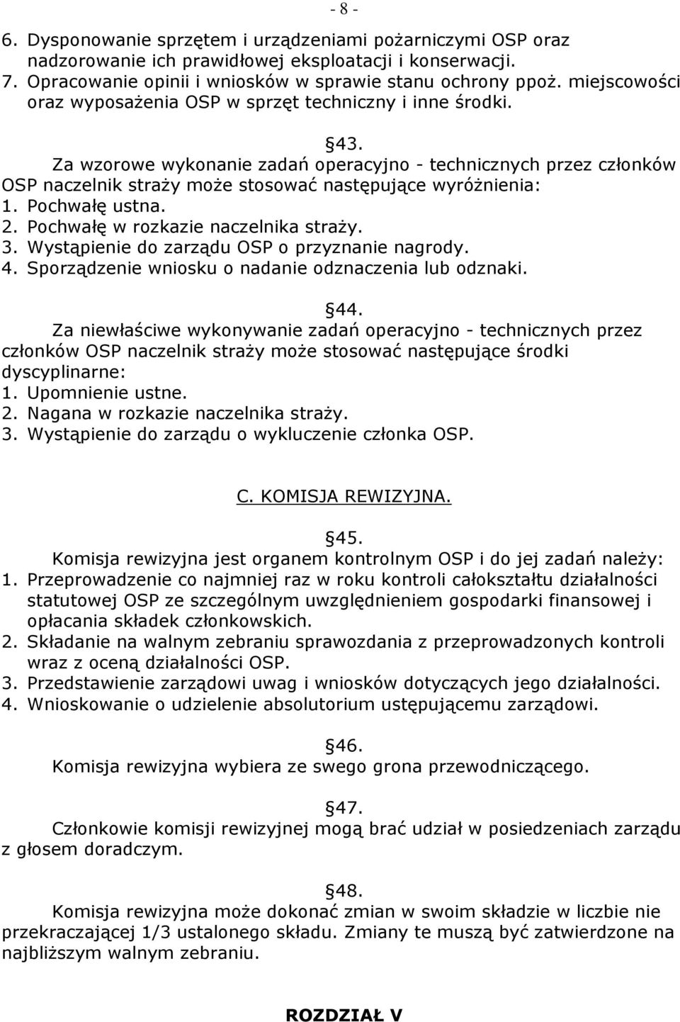 Za wzorowe wykonanie zadań operacyjno - technicznych przez członków OSP naczelnik straŝy moŝe stosować następujące wyróŝnienia: 1. Pochwałę ustna. 2. Pochwałę w rozkazie naczelnika straŝy. 3.