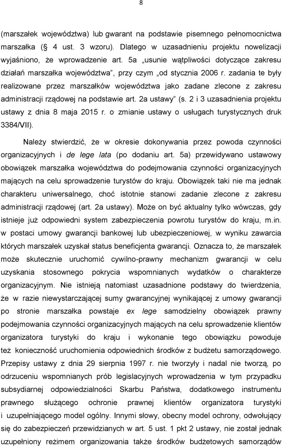 zadania te były realizowane przez marszałków województwa jako zadane zlecone z zakresu administracji rządowej na podstawie art. 2a ustawy (s. 2 i 3 uzasadnienia projektu ustawy z dnia 8 maja 2015 r.