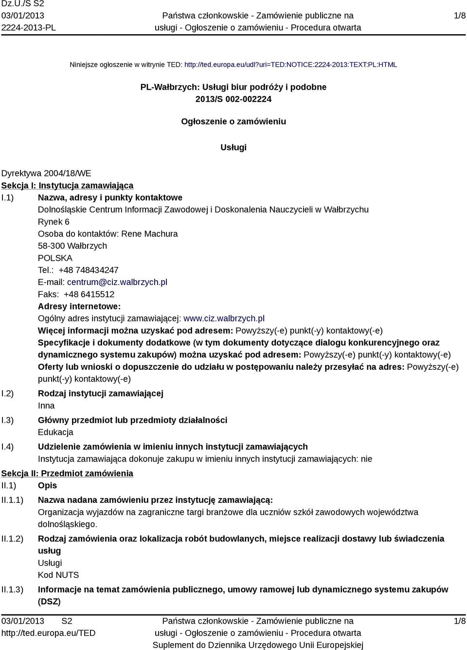 1) Nazwa, adresy i punkty kontaktowe Dolnośląskie Centrum Informacji Zawodowej i Doskonalenia Nauczycieli w Wałbrzychu Rynek 6 Osoba do kontaktów: Rene Machura 58-300 Wałbrzych POLSKA Tel.