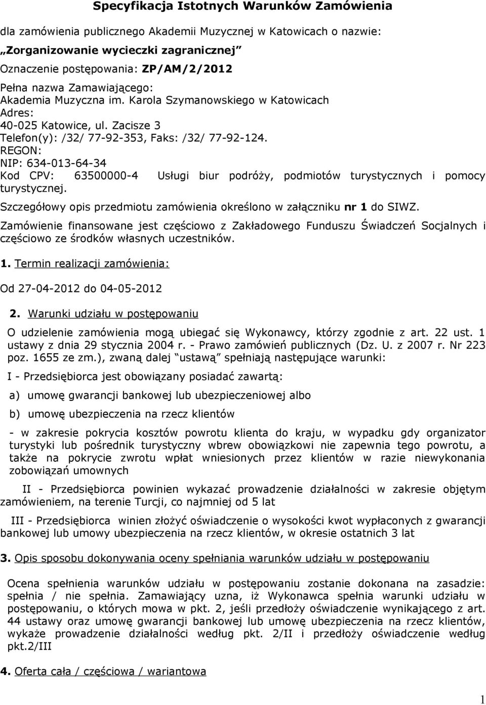 REGON: NIP: 634-013-64-34 Kod CPV: 63500000-4 Usługi biur podróży, podmiotów turystycznych i pomocy turystycznej. Szczegółowy opis przedmiotu zamówienia określono w załączniku nr 1 do SIWZ.