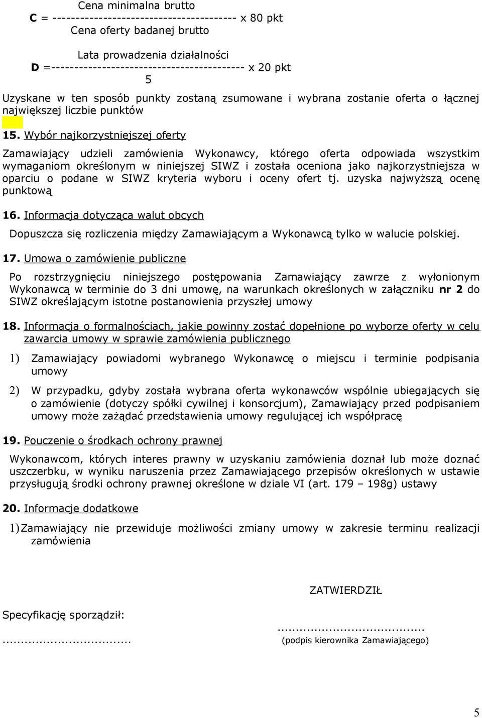 Wybór najkorzystniejszej oferty Zamawiający udzieli zamówienia Wykonawcy, którego oferta odpowiada wszystkim wymaganiom określonym w niniejszej SIWZ i została oceniona jako najkorzystniejsza w