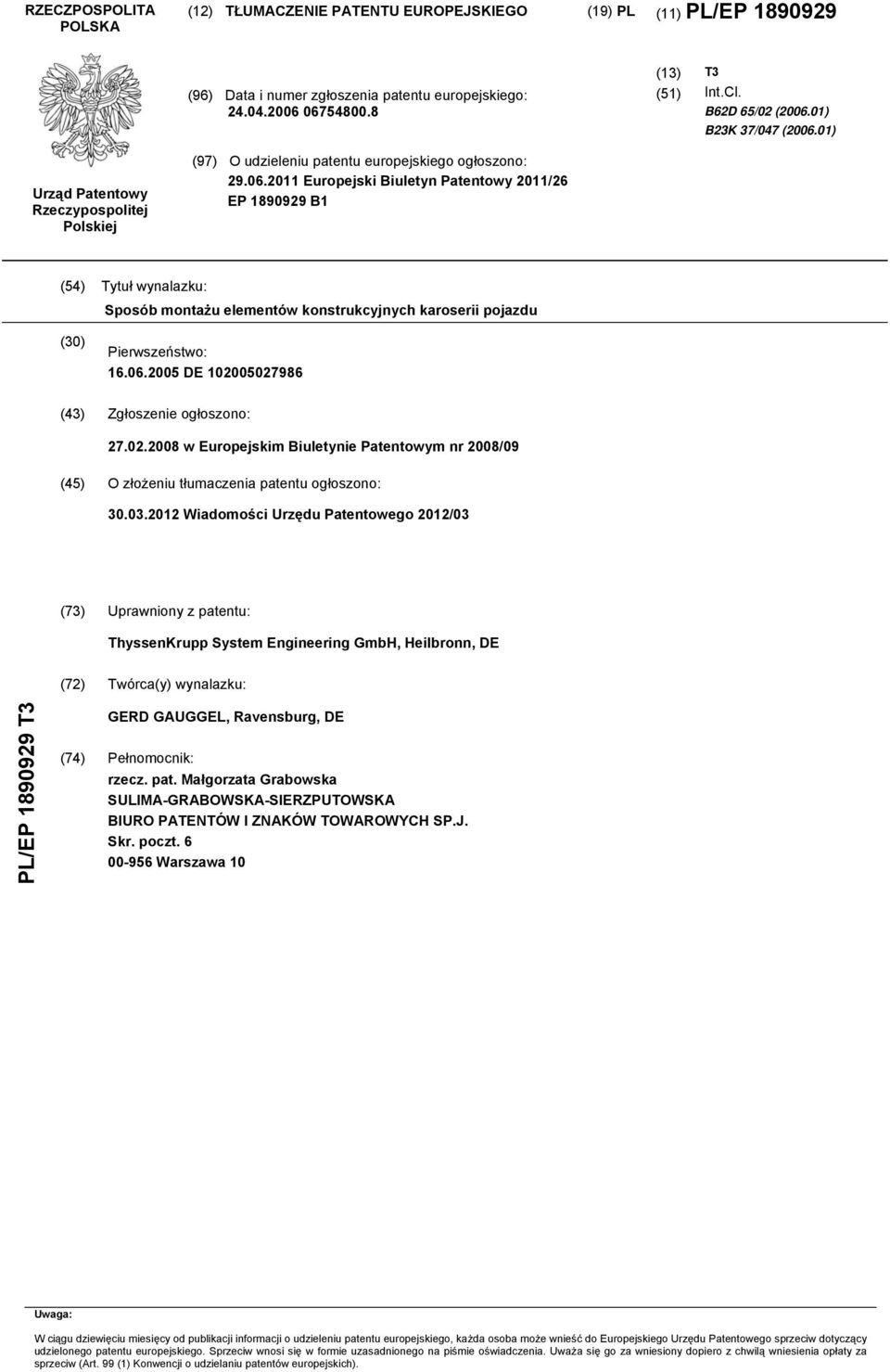 06.2005 DE 102005027986 (43) Zgłoszenie ogłoszono: 27.02.2008 w Europejskim Biuletynie Patentowym nr 2008/09 (45) O złożeniu tłumaczenia patentu ogłoszono: 30.03.